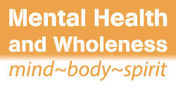 Mental Health and Wholeness: mind - body - spirit