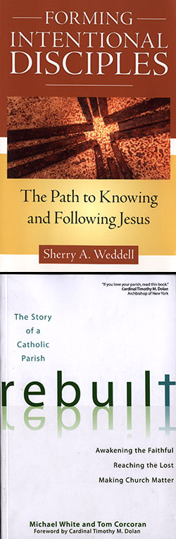 Sherry A. Weddell’s Forming Intentional Disciples: The Path to Knowing and Following Jesus (Our Sunday Visitor, 2012) and Rebuilt: Awakening the Faithful, Reaching the Lost and Making Church Matter (Ave Maria Press, 2013), by Father Michael White and Tom Corcoran.