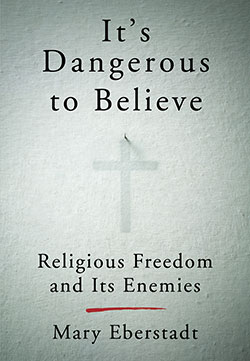 Cover of It’s Dangerous to Believe: Religious Freedom and Its Enemies
