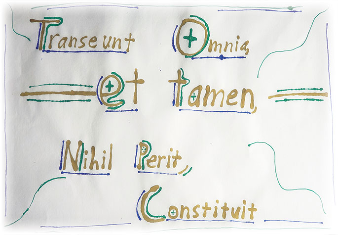 The Latin phrase above, written on rice paper with fountain ink, reads “Transeunt Omnia, et tamen, Nihil Perit, Constituit,” which can be roughly translated to: “All Things Pass, and yet, Nothing is Lost.”